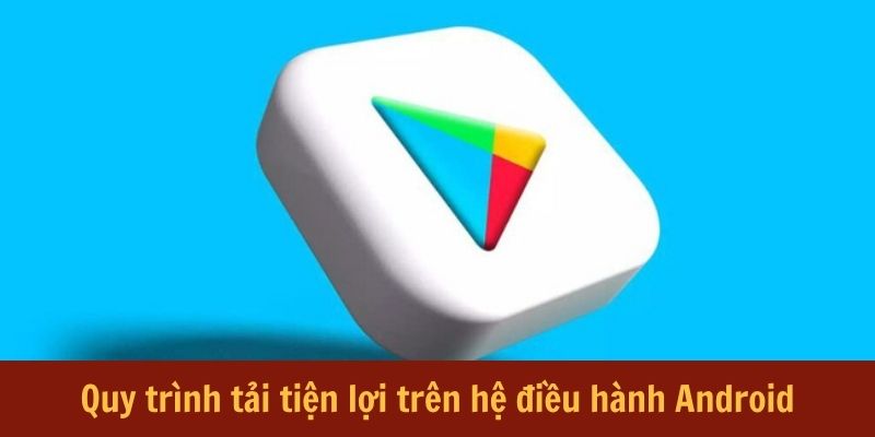 quy-trinh-tien-loi-tren-he-dieu-hanh-android