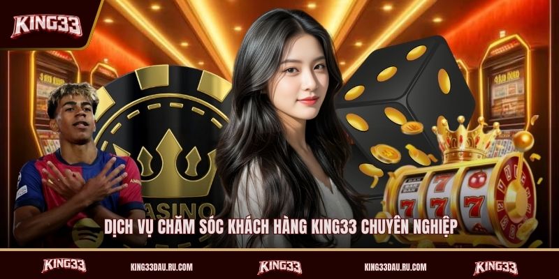 dich-vu-cham-soc-khach-hang-king33-chuyen-nghiep (1)