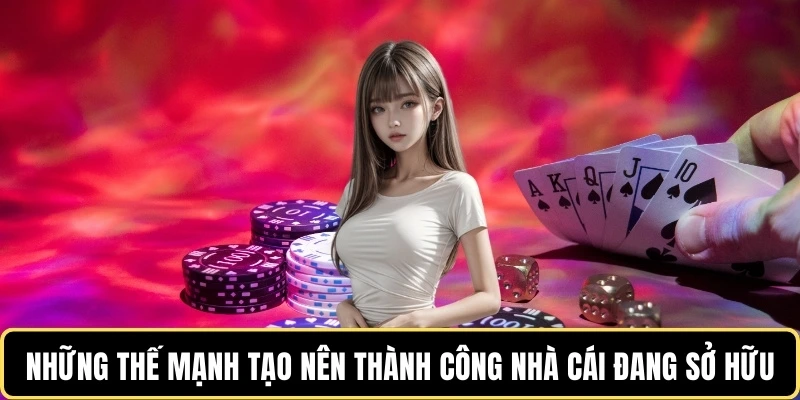nhung-the-manh-tao-nen-thanh-cong-nha-cai-dang-so-huu