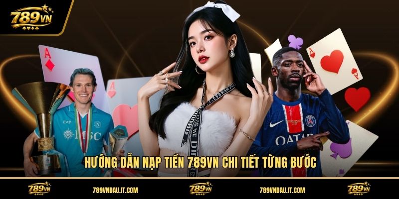huong-dan-nap-tien-789vn-chi-tiet-tung-buoc