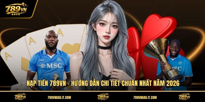 nap-tien-789vn-huong-dan-chi-tiet-chuan-nhat-nam-2026